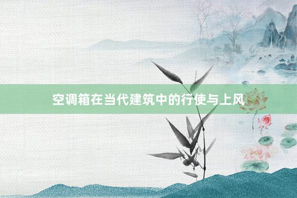 空调箱在当代建筑中的行使与上风